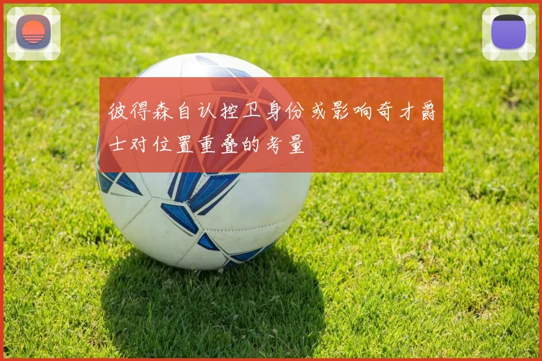 彼得森自认控卫身份或影响奇才爵士对位置重叠的考量