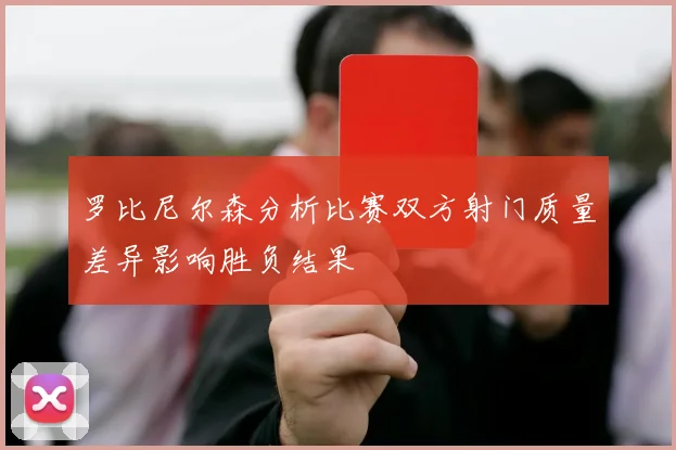 罗比尼尔森分析比赛双方射门质量差异影响胜负结果