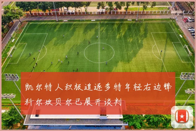 凯尔特人积极追逐多特年轻右边锋科尔坎贝尔已展开谈判