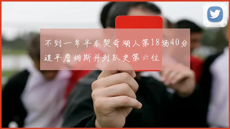 不到一年半东契奇湖人第18场40分追平詹姆斯并列队史第六位